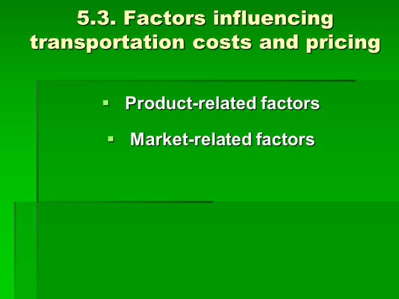 5.3. Factors influencing transportation costs and pricing Product-related factors Market-related factors